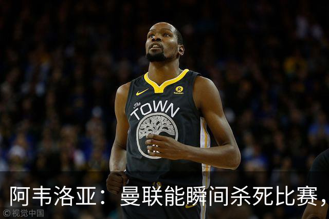 阿韦洛亚：曼联能瞬间杀死比赛，拉什福德库尼亚B费等都喜欢前插